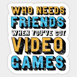 Who Needs Friends When You've Got Video Games Sticker